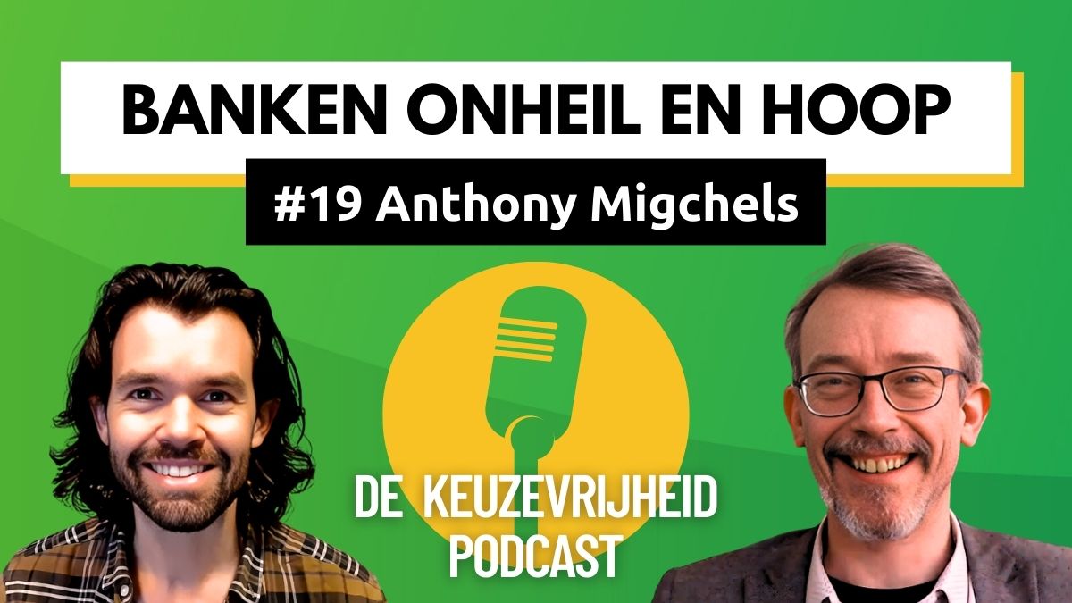 De Keuzevrijheid Podcast - Aflevering 19 Anthony Migchels, Banken Onheil en Hoop